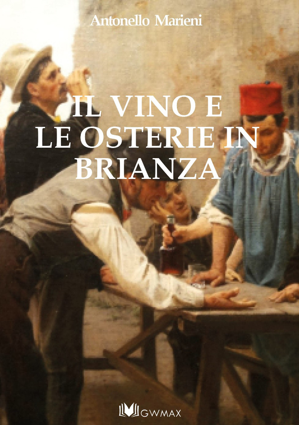 Libri Antonello Marieni - Il Vino E Le Osterie In Brianza NUOVO SIGILLATO, EDIZIONE DEL 01/12/2019 SUBITO DISPONIBILE