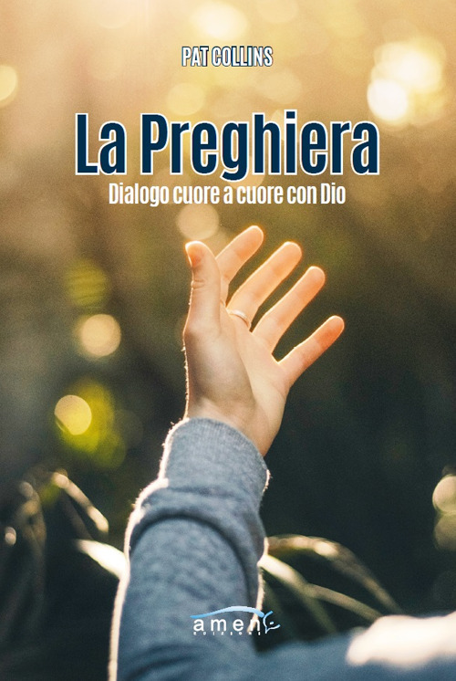 Libri Pat Collins - La Preghiera. Dialogo Cuore A Cuore Con Dio NUOVO SIGILLATO, EDIZIONE DEL 30/11/2019 SUBITO DISPONIBILE