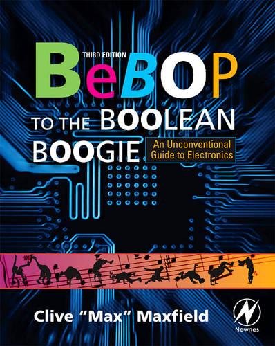 LIbri UK/US Maxfield, Clive - Bebop To The Boolean Boogie : An Unconventional Guide To Electronics NUOVO SIGILLATO, EDIZIONE DEL 05/01/2008 SUBITO DISPONIBILE