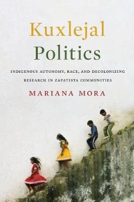 LIbri UK/US Mora, Mariana - Kuxlejal Politics : Indigenous Autonomy, Race, And Decolonizing Research In Zapatista Communities NUOVO SIGILLATO, EDIZIONE DEL 13/01/2017 SUBITO DISPONIBILE