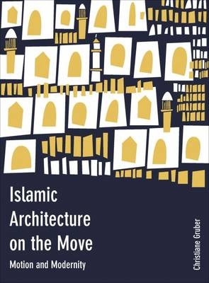 LIbri Gruber Christiane - Islamic Architecture On The Move: Motion And Modernity NUOVO SIGILLATO EDIZIONE DEL SUBITO DISPONIBILE