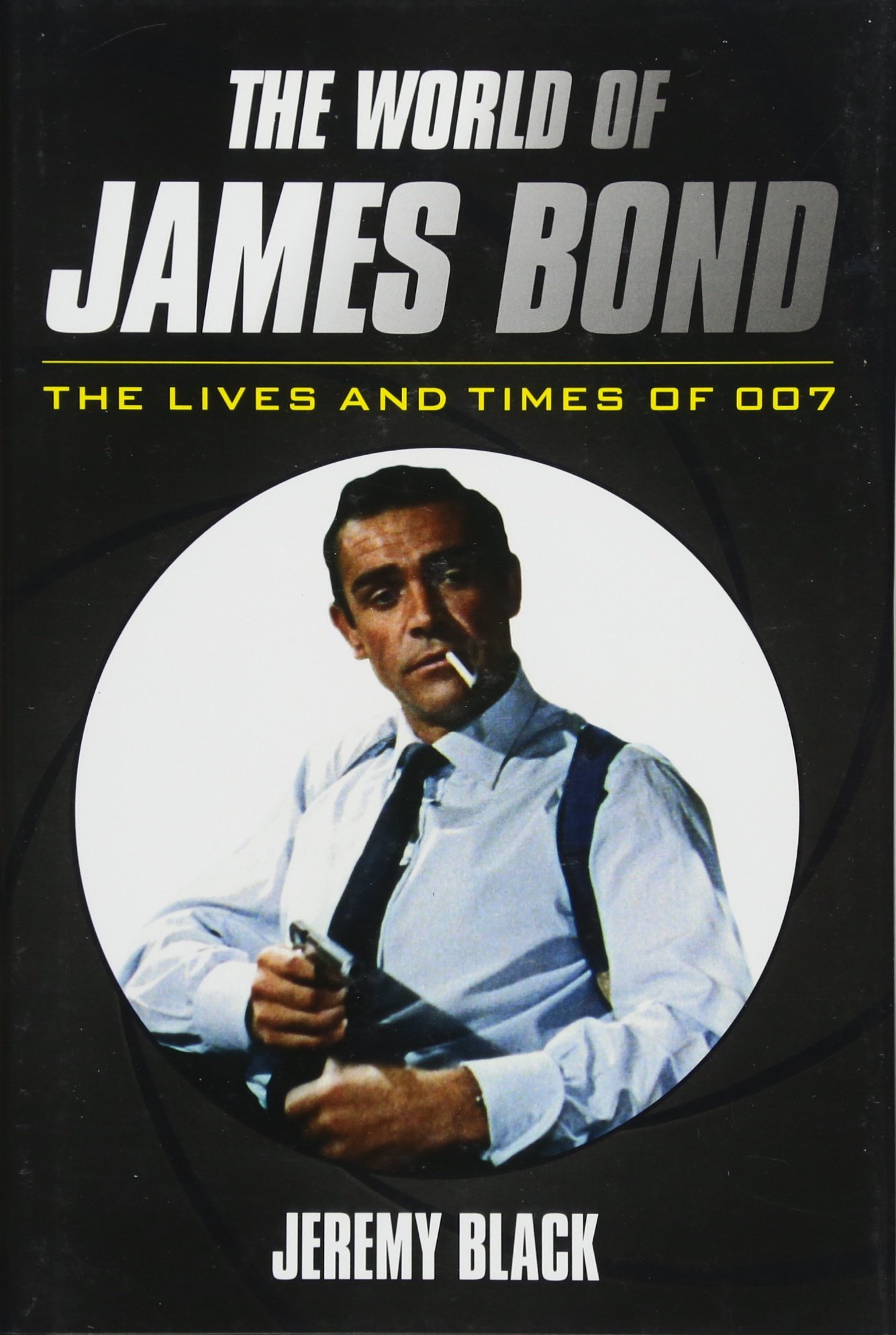 LIbri UK/US Black, Jeremy - The World Of James Bond : The Lives And Times Of 007 NUOVO SIGILLATO, EDIZIONE DEL 04/01/2017 SUBITO DISPONIBILE