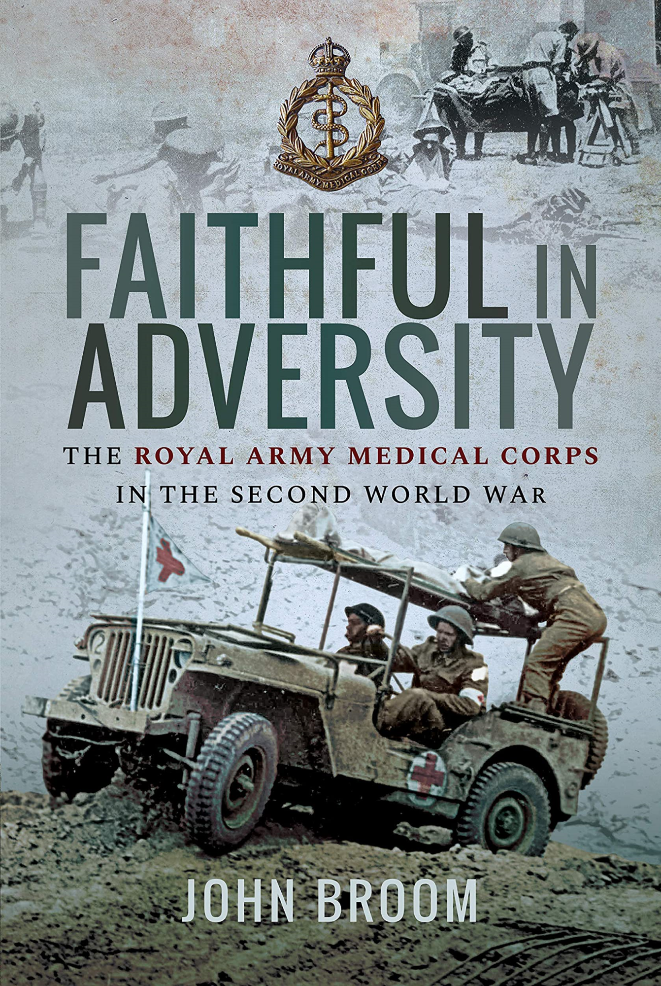 LIbri UK/US Broom, John - Faithful In Adversity : The Royal Army Medical Corps In The Second World War NUOVO SIGILLATO, EDIZIONE DEL 16/01/2019 SUBITO DISPONIBILE