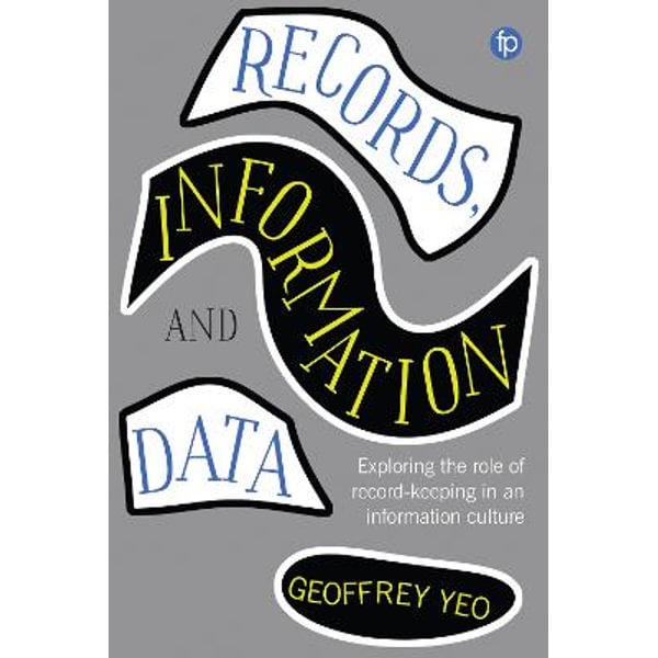 LIbri Yeo Geoffrey - Records Information And Data: Exploring The Role Of Record Keeping In An Culture NUOVO SIGILLATO EDIZIONE DEL SUBITO DISPONIBILE