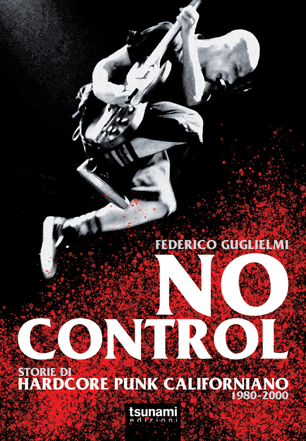 Libri Federico Guglielmi - No Control. Storie Di Hardcore Punk Californiano 1980-2000 NUOVO SIGILLATO, EDIZIONE DEL 16/07/2020 SUBITO DISPONIBILE