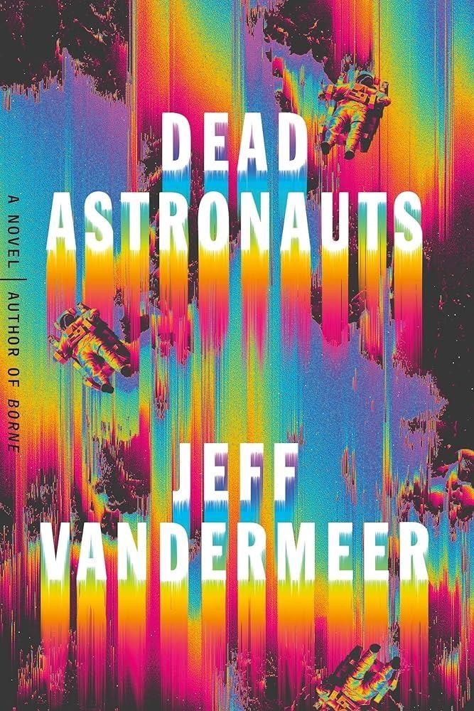 LIbri UK/US Vandermeer Jeff - Dead Astronauts: A Novel NUOVO SIGILLATO, EDIZIONE DEL 03/12/2019 SUBITO DISPONIBILE