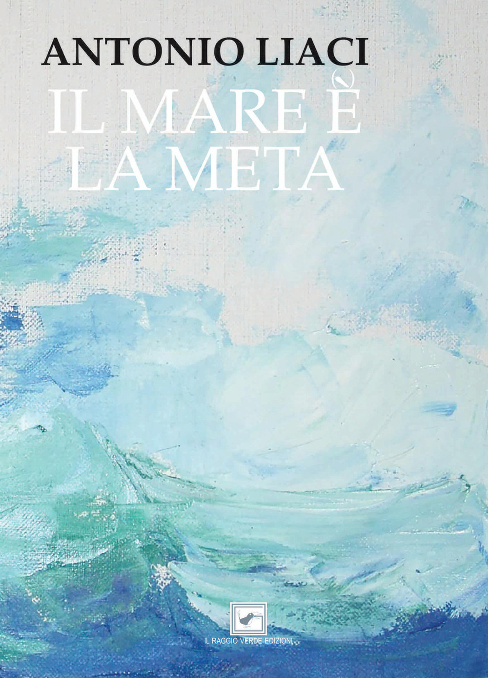 Libri Liaci Antonio - Il Mare E' (E) La Meta NUOVO SIGILLATO, EDIZIONE DEL 01/01/2020 SUBITO DISPONIBILE