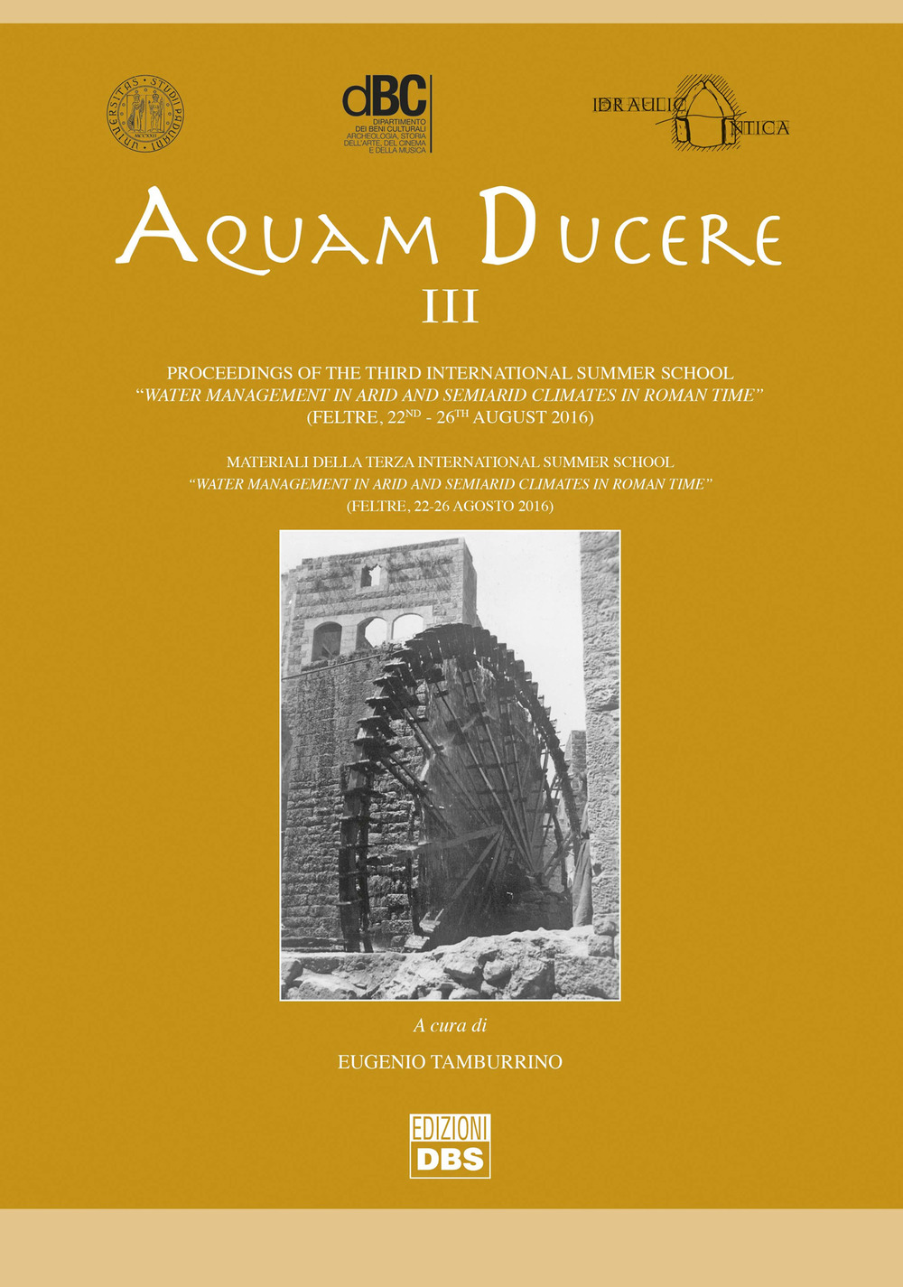 Libri Aquam Ducere. Proceedings Of The Third International Summer School Water Management In Arid And Semiarid Climates In Roman Time (Feltre, 22-26 Agost NUOVO SIGILLATO SUBITO DISPONIBILE