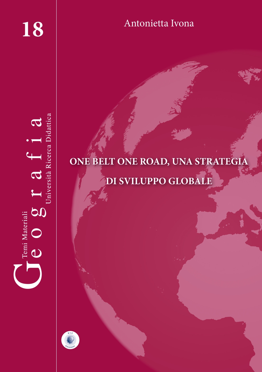 Libri Antonietta Ivona - One Belt One Road, Una Strategia Di Sviluppo Globale NUOVO SIGILLATO, EDIZIONE DEL 27/03/2020 SUBITO DISPONIBILE
