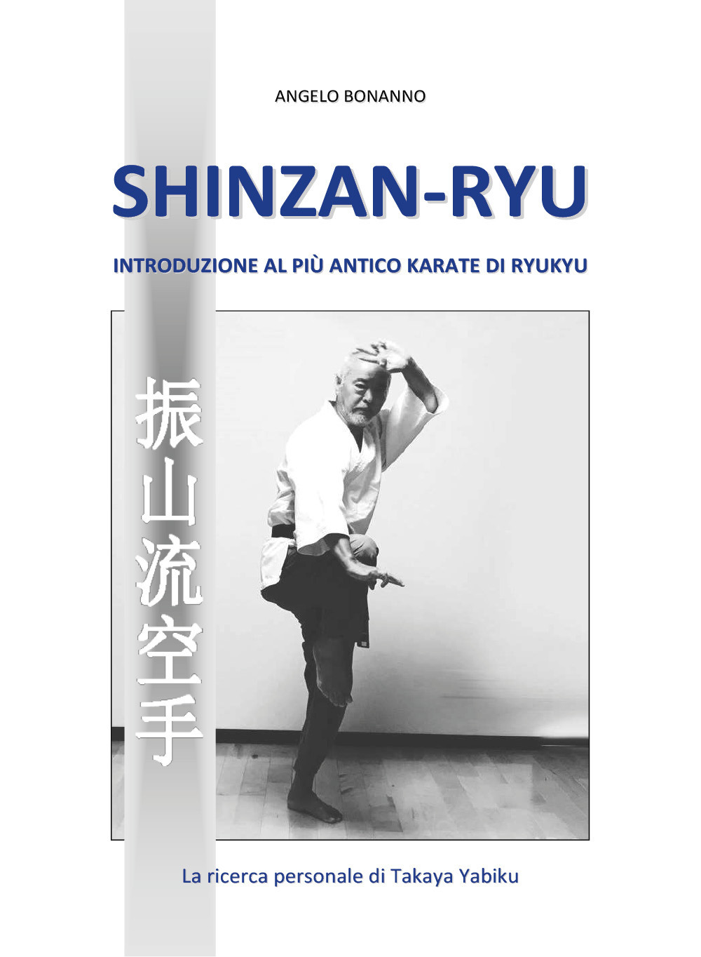 Libri Angelo Bonanno - Shinzan-Ryu. Introduzione Al Piu Antico Karate Di Ryukyu NUOVO SIGILLATO, EDIZIONE DEL 28/05/2020 SUBITO DISPONIBILE