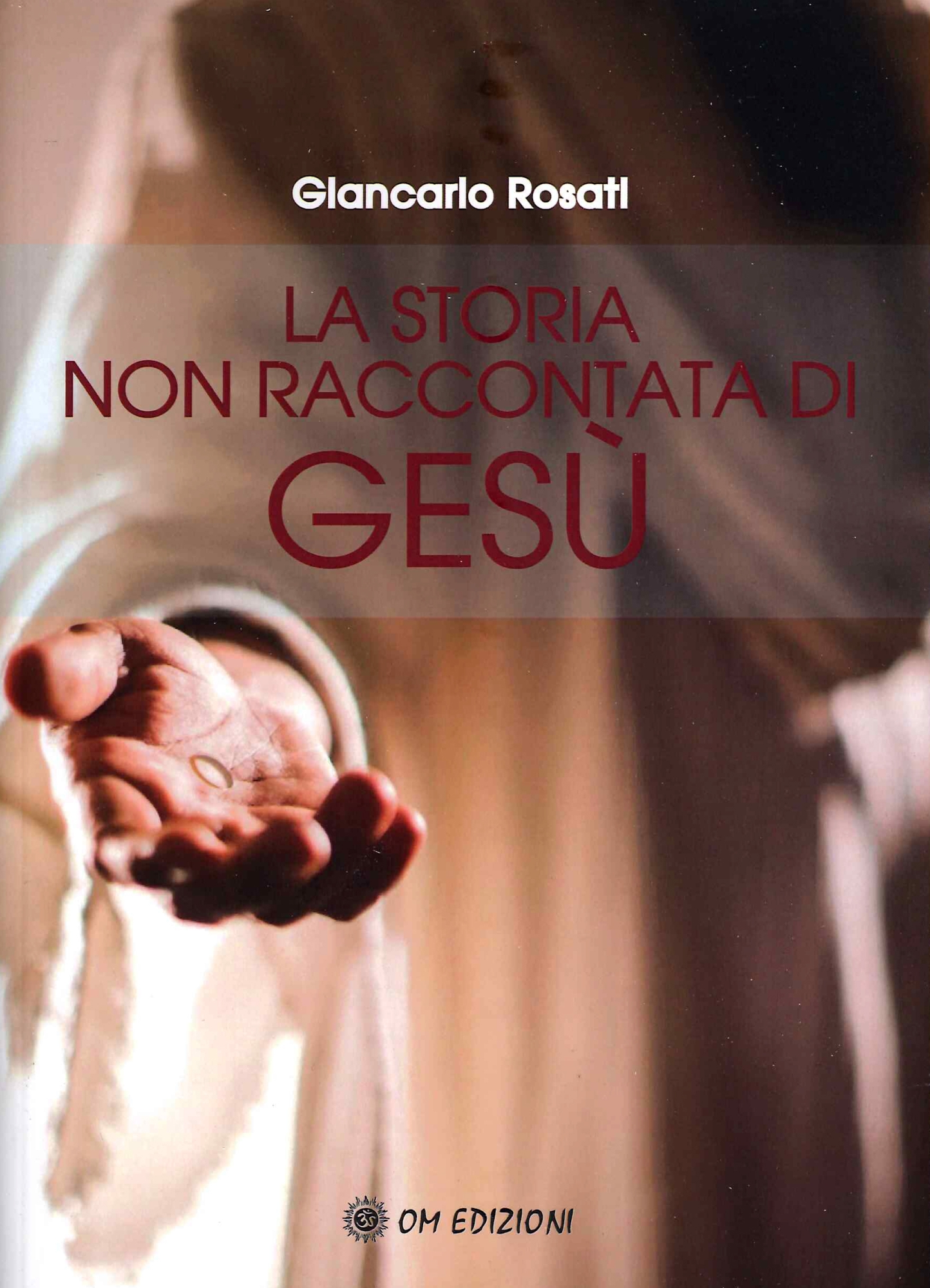 Libri Giancarlo Rosati - La Storia Non Raccontata Di Gesu' NUOVO SIGILLATO, EDIZIONE DEL 07/01/2021 SUBITO DISPONIBILE