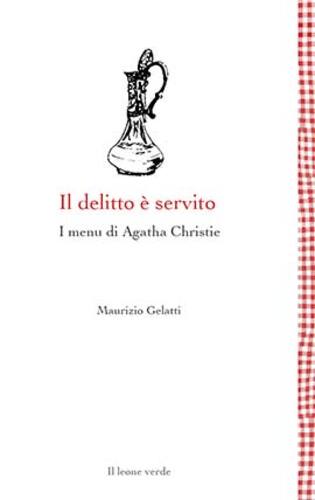 Libri Maurizio Gelatti - Il Delitto E Servito. I Menu Di Agatha Christie NUOVO SIGILLATO, EDIZIONE DEL 03/02/2021 SUBITO DISPONIBILE