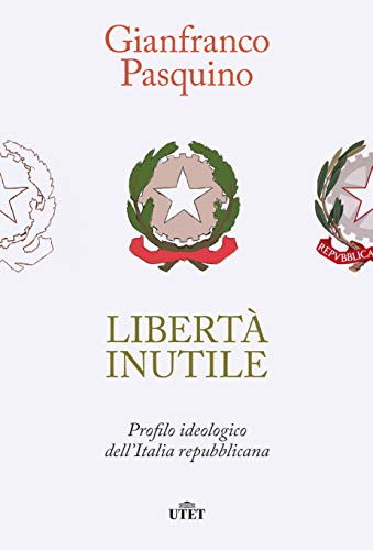 Libri Gianfranco Pasquino - Liberta Inutile. Profilo Ideologico Dell'italia Repubblicana NUOVO SIGILLATO, EDIZIONE DEL 23/02/2021 SUBITO DISPONIBILE