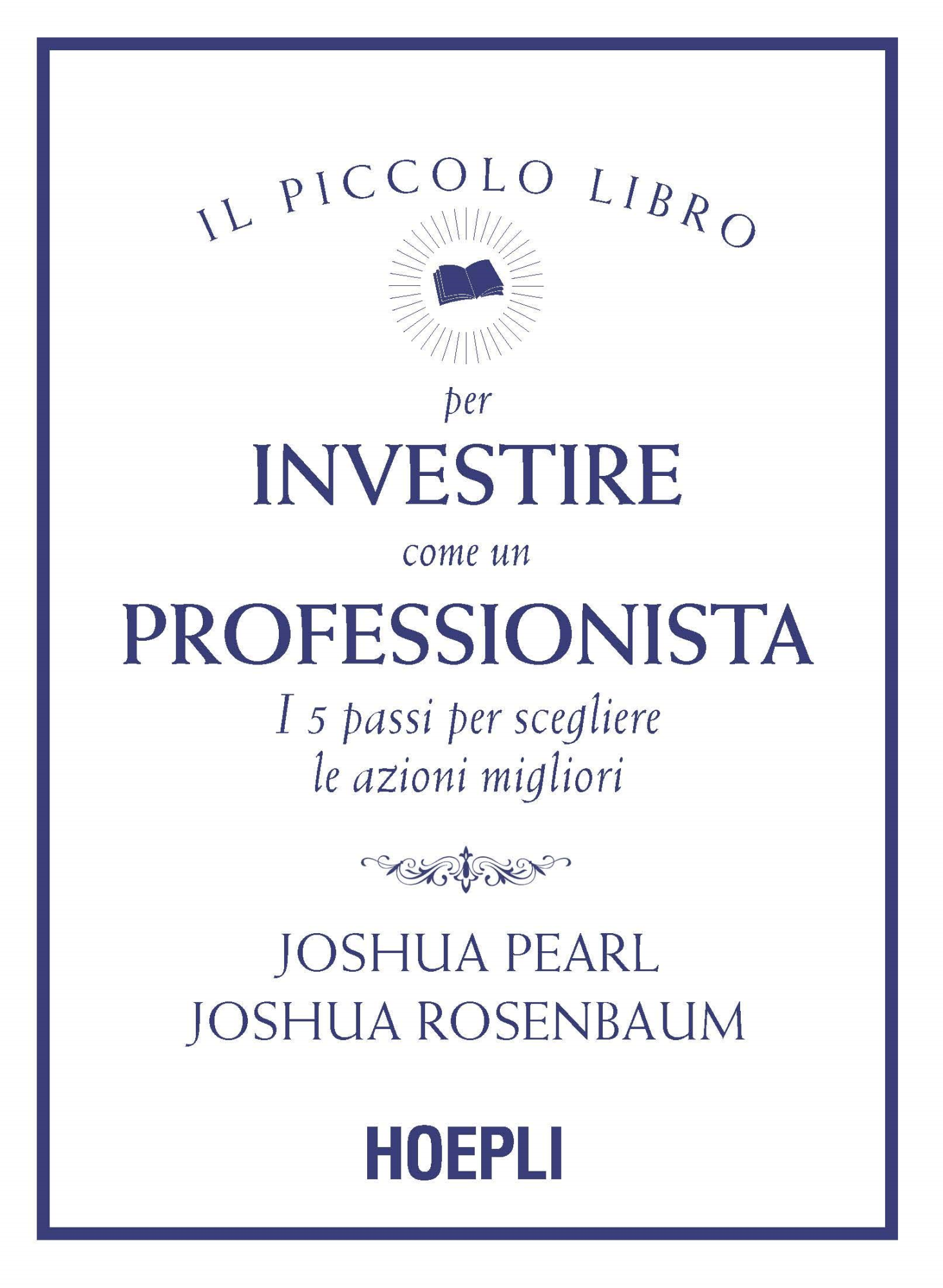 Libri Pearl Joshua / Rosenbaum Joshua - Il Piccolo Libro Per Investire Come Un Professionista. I 5 Passi Per Scegliere Le Azioni Migliori NUOVO SIGILLATO, EDIZIONE DEL 09/04/2021 SUBITO DISPONIBILE