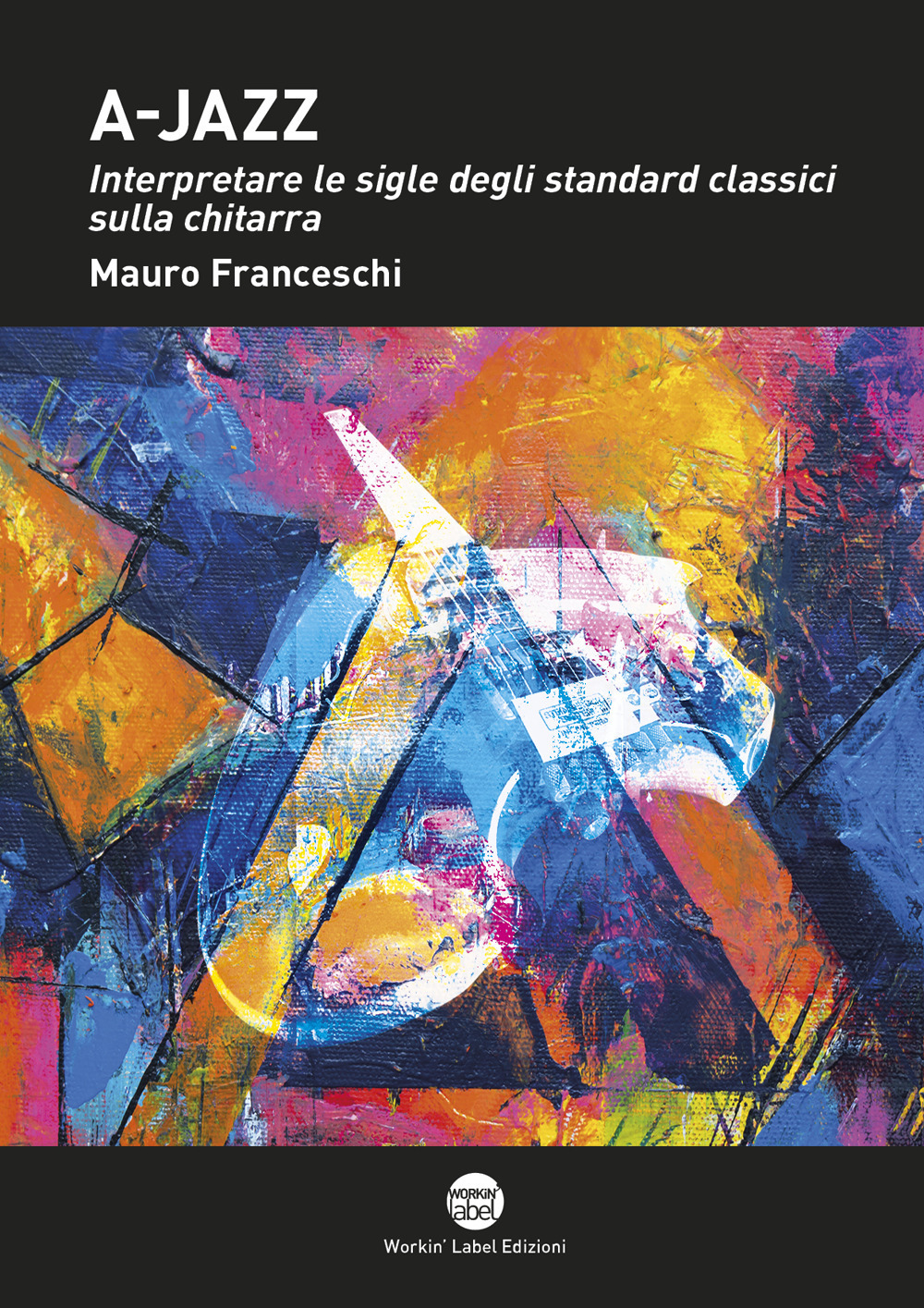Libri Franceschi Mauro - A-Jazz. Interpretare Le Sigle Degli Standard Classici Sulla Chitarra NUOVO SIGILLATO, EDIZIONE DEL 01/01/2020 SUBITO DISPONIBILE