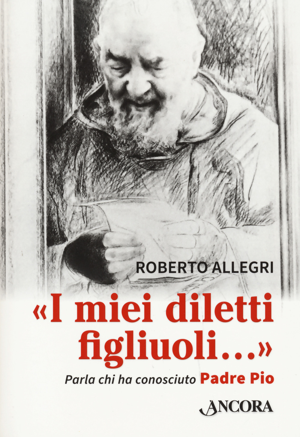 Libri Roberto Allegri - «I Miei Diletti Figliuoli.... Parla Chi Ha Conosciuto Padre Pio NUOVO SIGILLATO, EDIZIONE DEL 11/05/2021 SUBITO DISPONIBILE