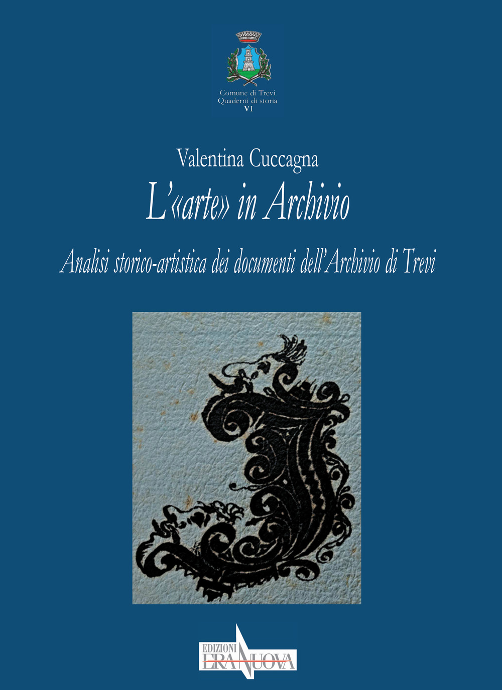 Libri Cuccagna Valentina - L' Arte In Archivio. Analisi Storico-Artistica Dei Documenti Dell'archivio Di Trevi NUOVO SIGILLATO SUBITO DISPONIBILE