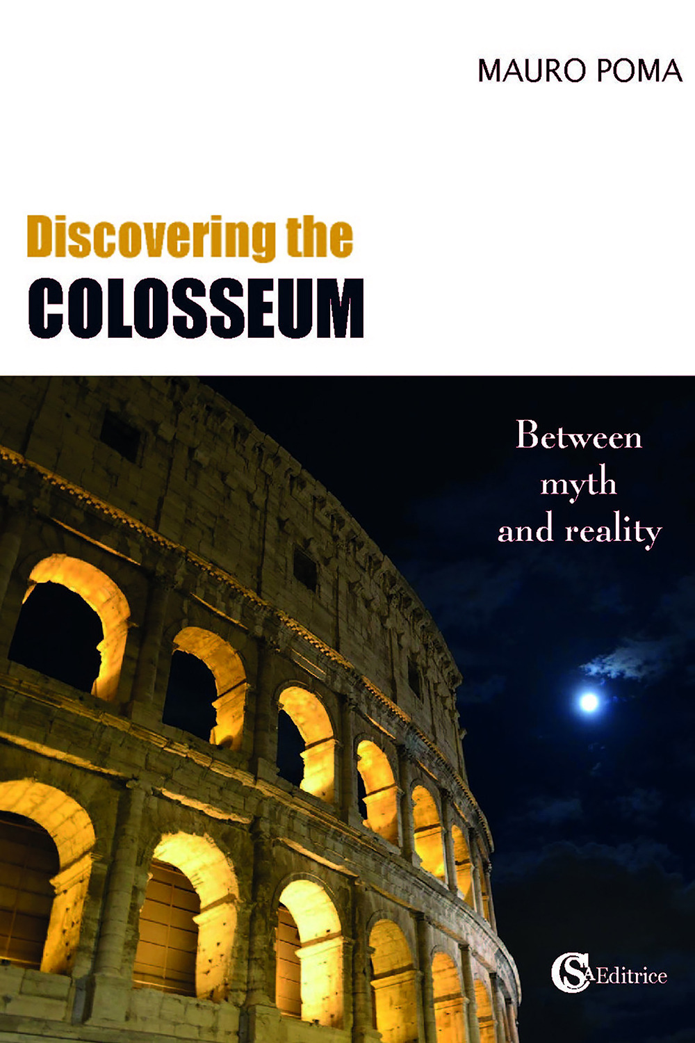 Libri Mauro Poma - Discovering The Colosseum. Between Myth And Reality NUOVO SIGILLATO, EDIZIONE DEL 20/05/2021 SUBITO DISPONIBILE