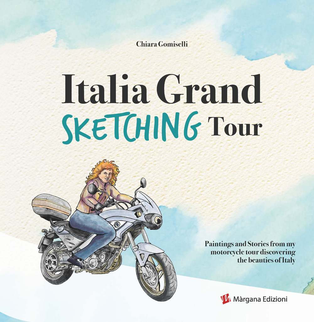 Libri Gomiselli Chiara - Italia Grand Sketching Tour. Paintings And Stories From My Motorcycle Tour Discovering The Beauties Of Italy NUOVO SIGILLATO, EDIZIONE DEL 06/04/2021 SUBITO DISPONIBILE