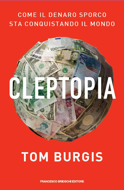 Libri Burgis Tom - Cleptopia. Come Il Denaro Sporco Sta Conquistando Il Mondo NUOVO SIGILLATO, EDIZIONE DEL 16/09/2021 SUBITO DISPONIBILE