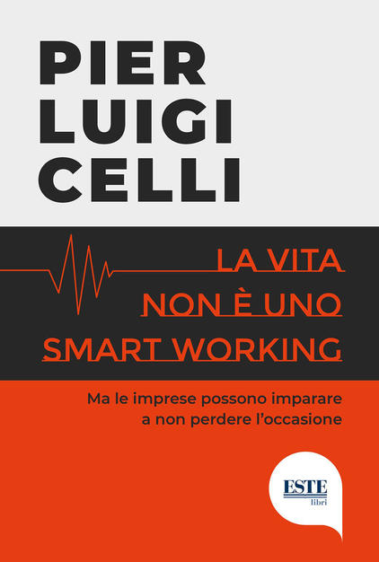 Libri Celli Pier Luigi - La Vita Non E' Uno Smart Working NUOVO SIGILLATO, EDIZIONE DEL 21/03/2021 SUBITO DISPONIBILE