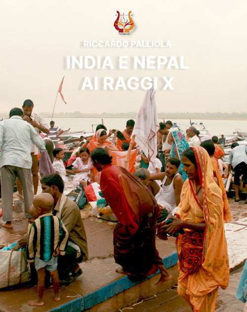 Libri Palliola Riccardo - India E Nepal Ai Raggi X. Ediz. Illustrata NUOVO SIGILLATO, EDIZIONE DEL 05/03/2021 SUBITO DISPONIBILE