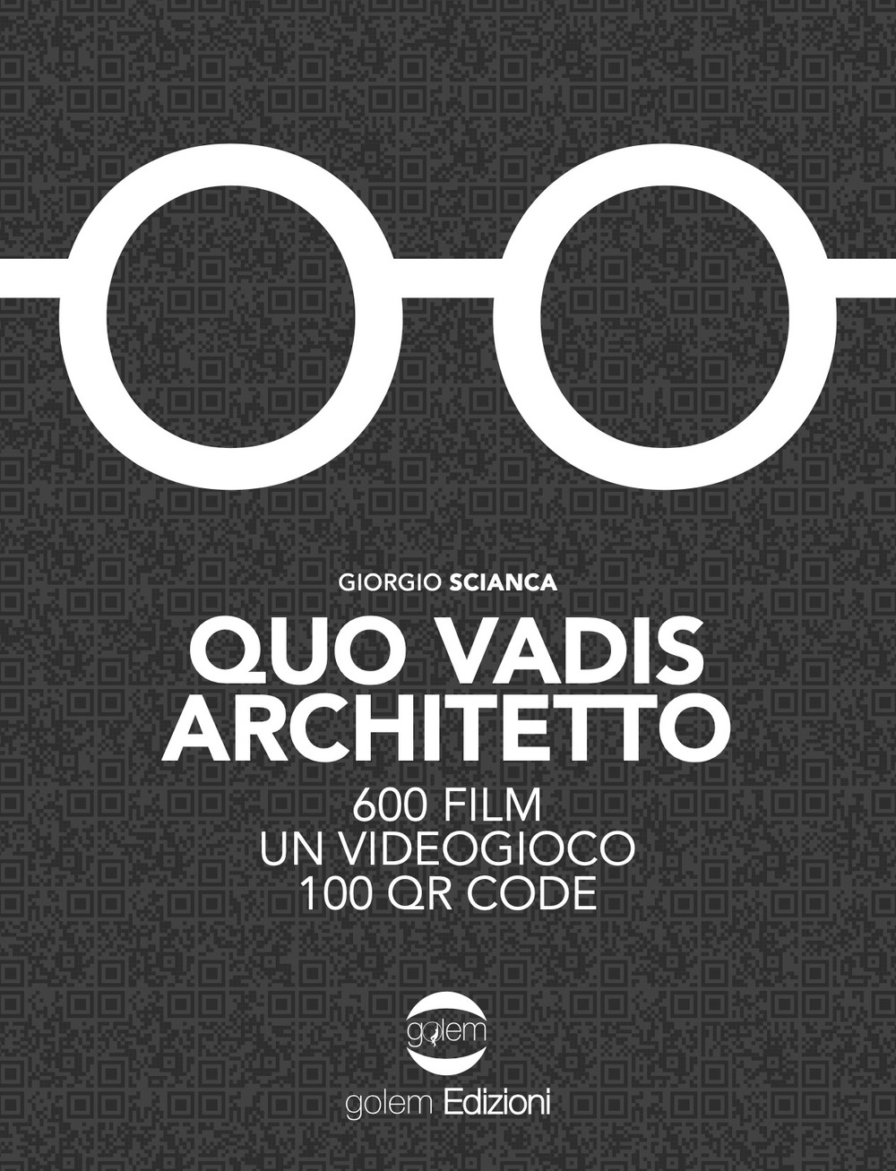 Libri Giorgio Scianca - Quo Vadis Architetto. 600 Film Un Videogioco 100 QR Code NUOVO SIGILLATO, EDIZIONE DEL 16/09/2021 SUBITO DISPONIBILE