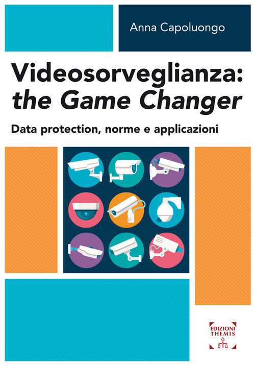 Libri Anna Capoluongo - Videosorveglianza: The Game Changer. Data Protection, Norme E Applicazioni NUOVO SIGILLATO, EDIZIONE DEL 03/05/2021 SUBITO DISPONIBILE
