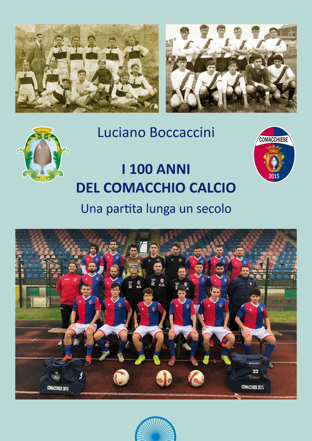 Libri Luciano Boccaccini - I 100 Anni Del Comacchio Calcio. Una Partita Lunga Un Secolo NUOVO SIGILLATO, EDIZIONE DEL 31/05/2021 SUBITO DISPONIBILE
