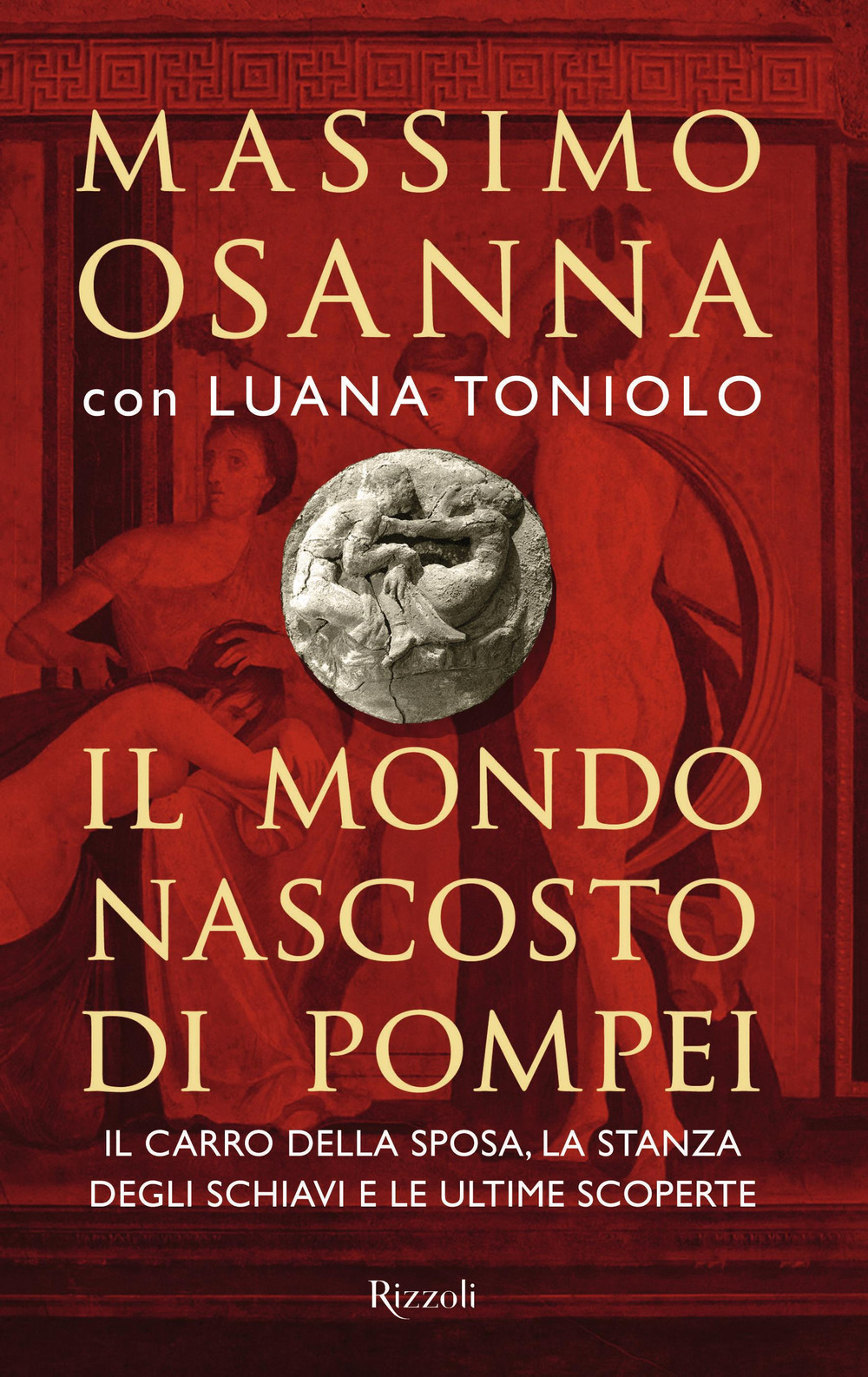 Libri Massimo Osanna / Toniolo Luana - Il Mondo Nascosto Di Pompei NUOVO SIGILLATO, EDIZIONE DEL 19/04/2022 SUBITO DISPONIBILE