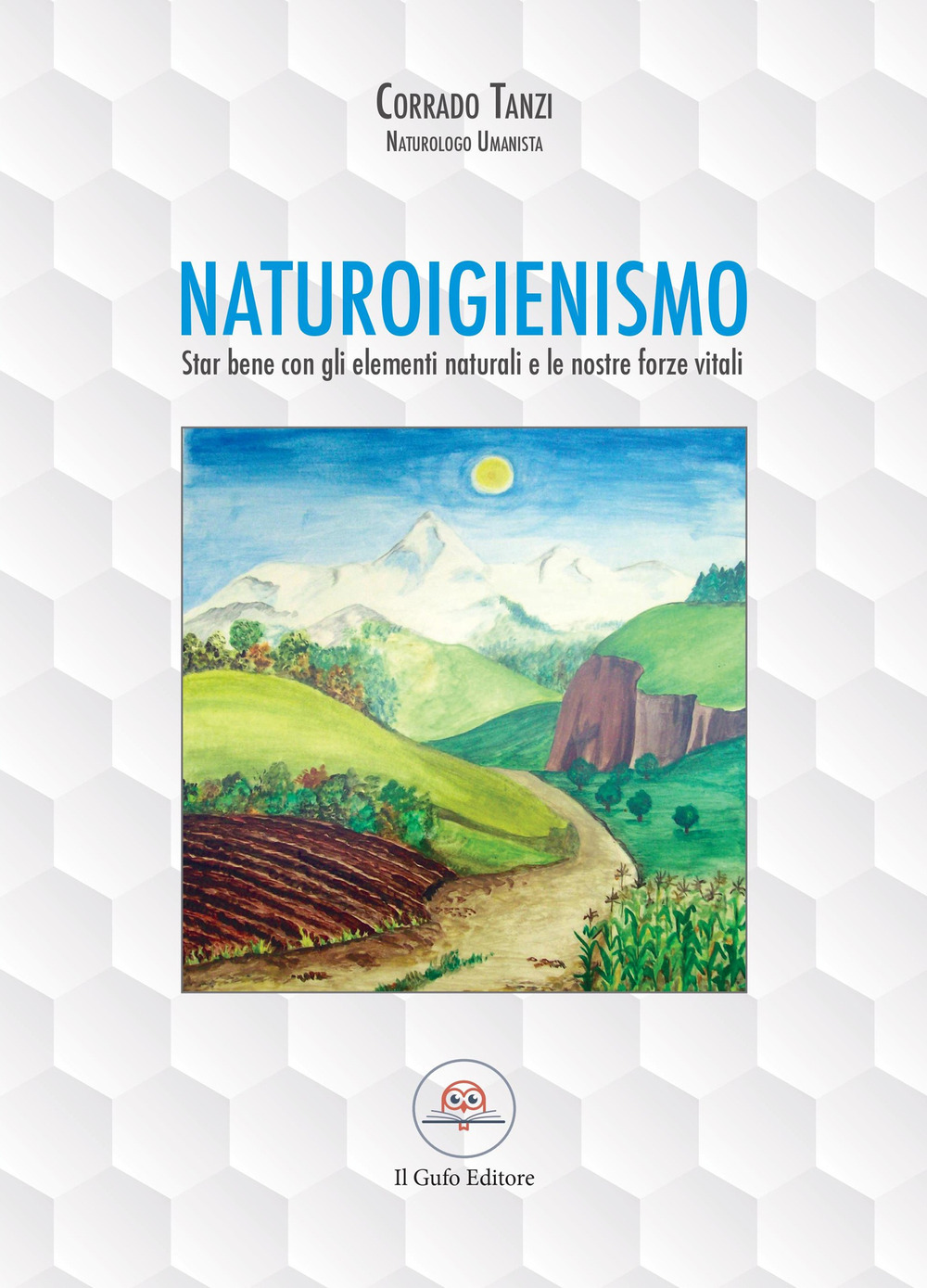 Libri Corrado Tanzi - Naturoigienismo. Star Bene Con Gli Elementi Naturali E Le Nostre Forze Vitali NUOVO SIGILLATO, EDIZIONE DEL 29/05/2021 SUBITO DISPONIBILE