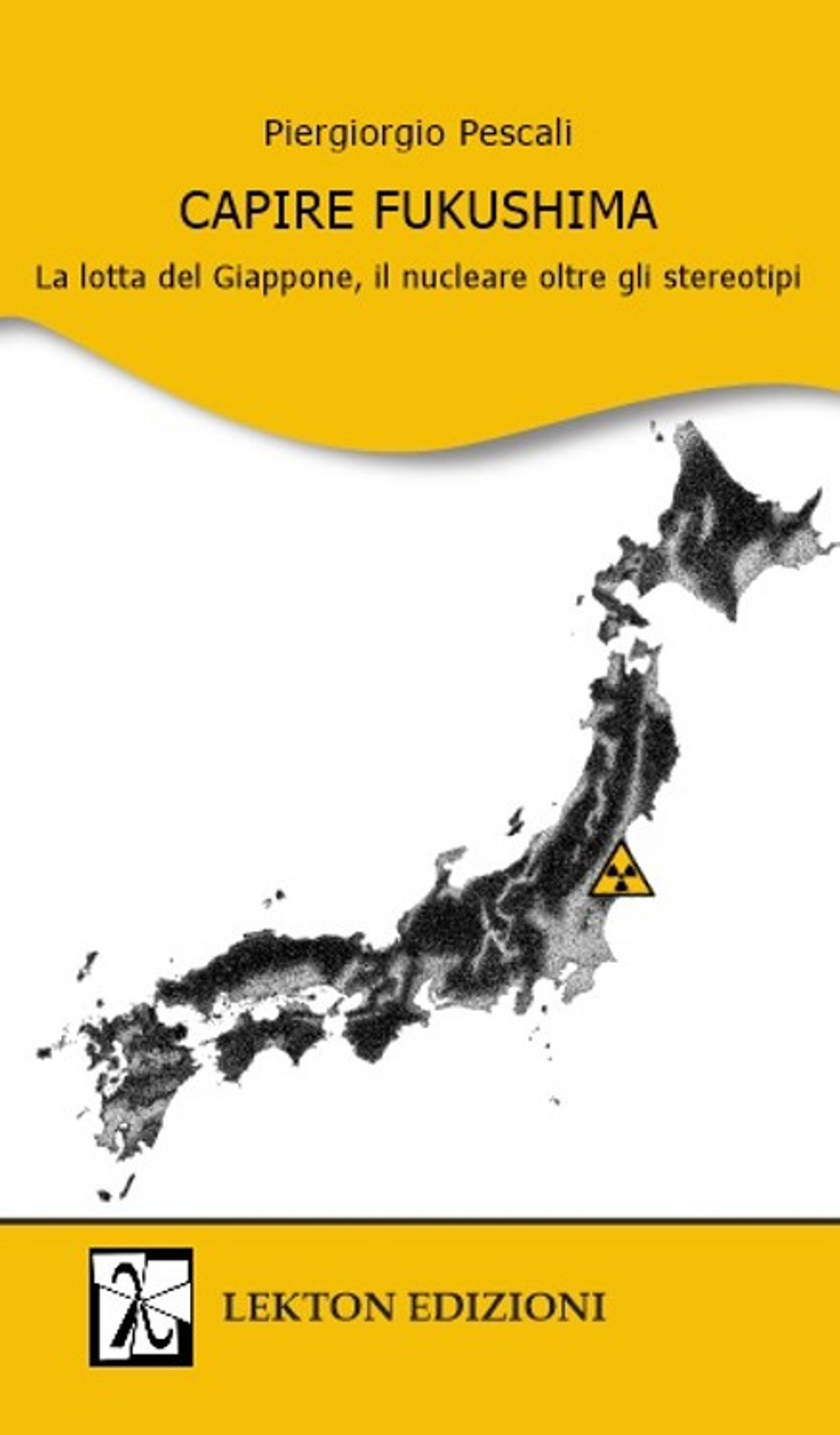 Libri Piergiorgio Pescali - Capire Fukushima. La Lotta Del Giappone, Il Nucleare Oltre Gli Stereotipi NUOVO SIGILLATO, EDIZIONE DEL 14/06/2021 SUBITO DISPONIBILE