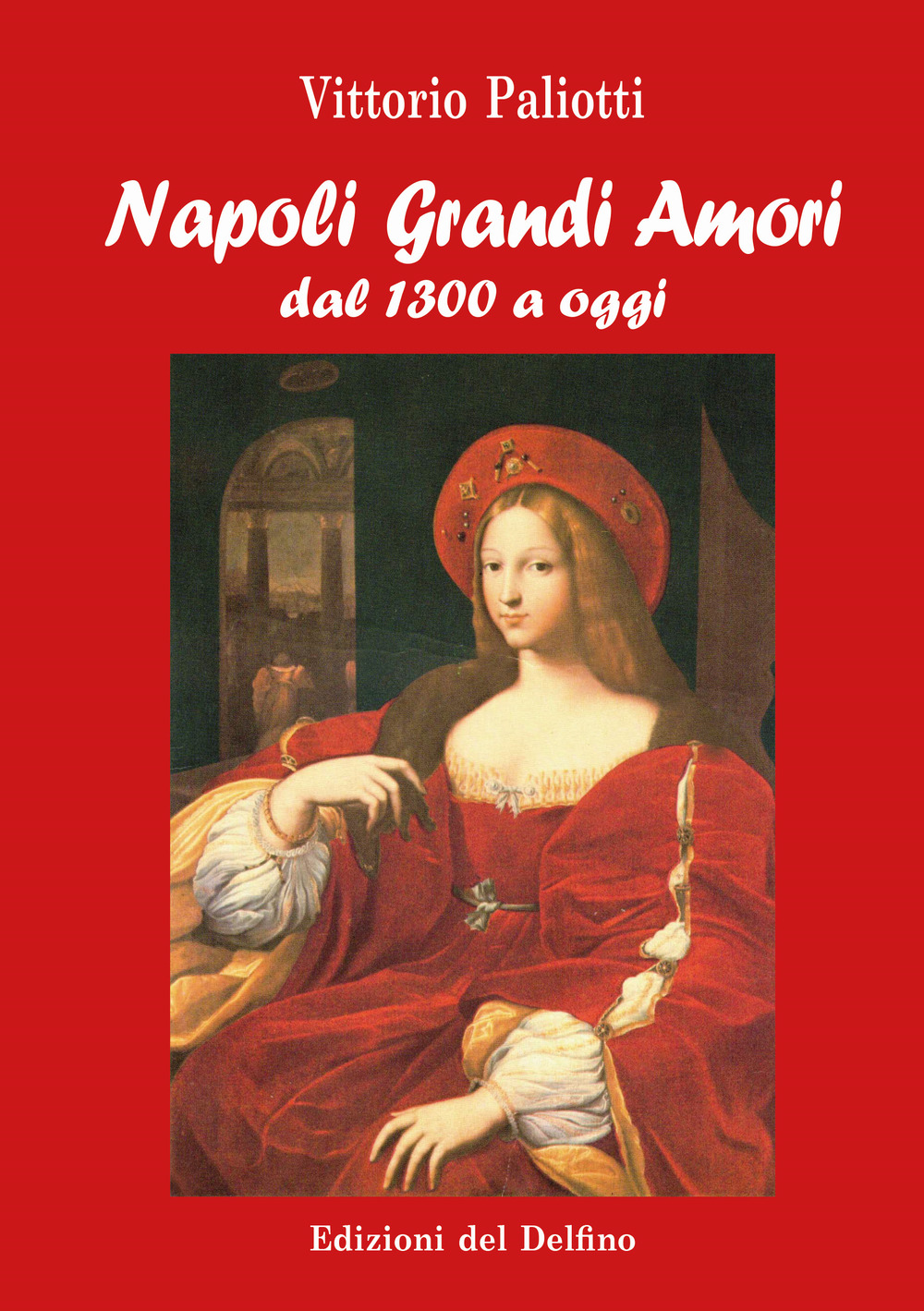Libri Vittorio Paliotti - Napoli Grandi Amori. Dal 1300 Ad Oggi NUOVO SIGILLATO SUBITO DISPONIBILE