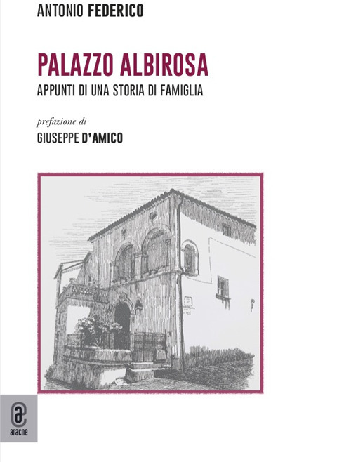 Libri Antonio Federico - Palazzo Albirosa. Appunti Di Una Storia Di Famiglia NUOVO SIGILLATO, EDIZIONE DEL 23/07/2021 SUBITO DISPONIBILE