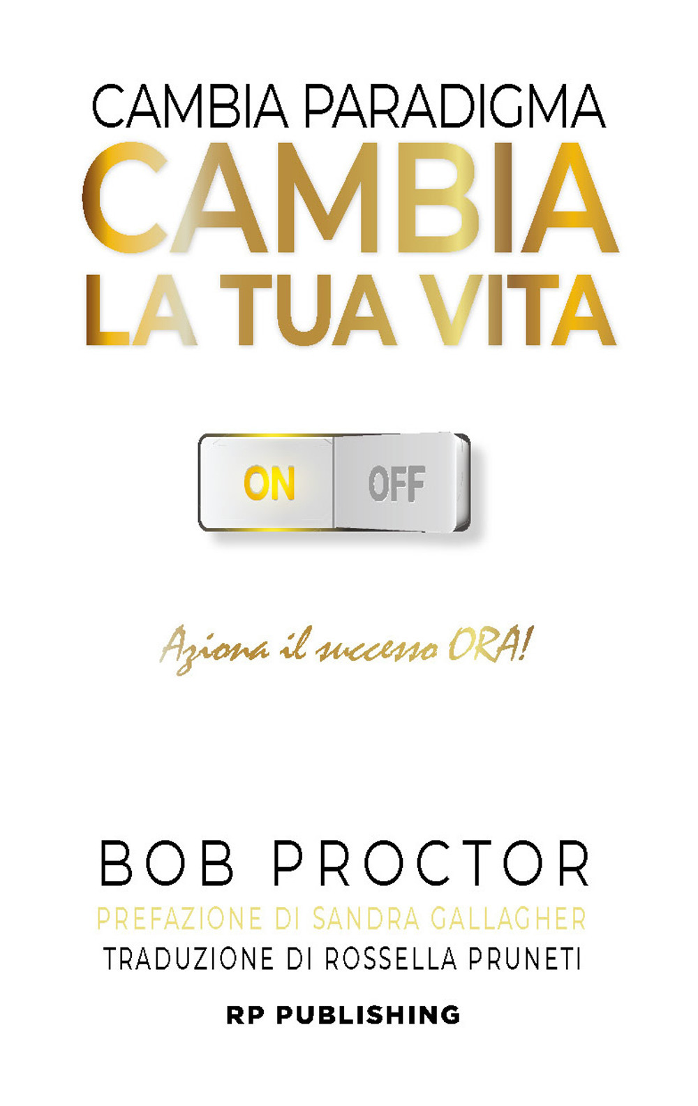 Libri Bob Proctor - Cambia Paradigma. Cambia La Tua Vita. Aziona Il Successo Ora! NUOVO SIGILLATO, EDIZIONE DEL 11/10/2021 SUBITO DISPONIBILE