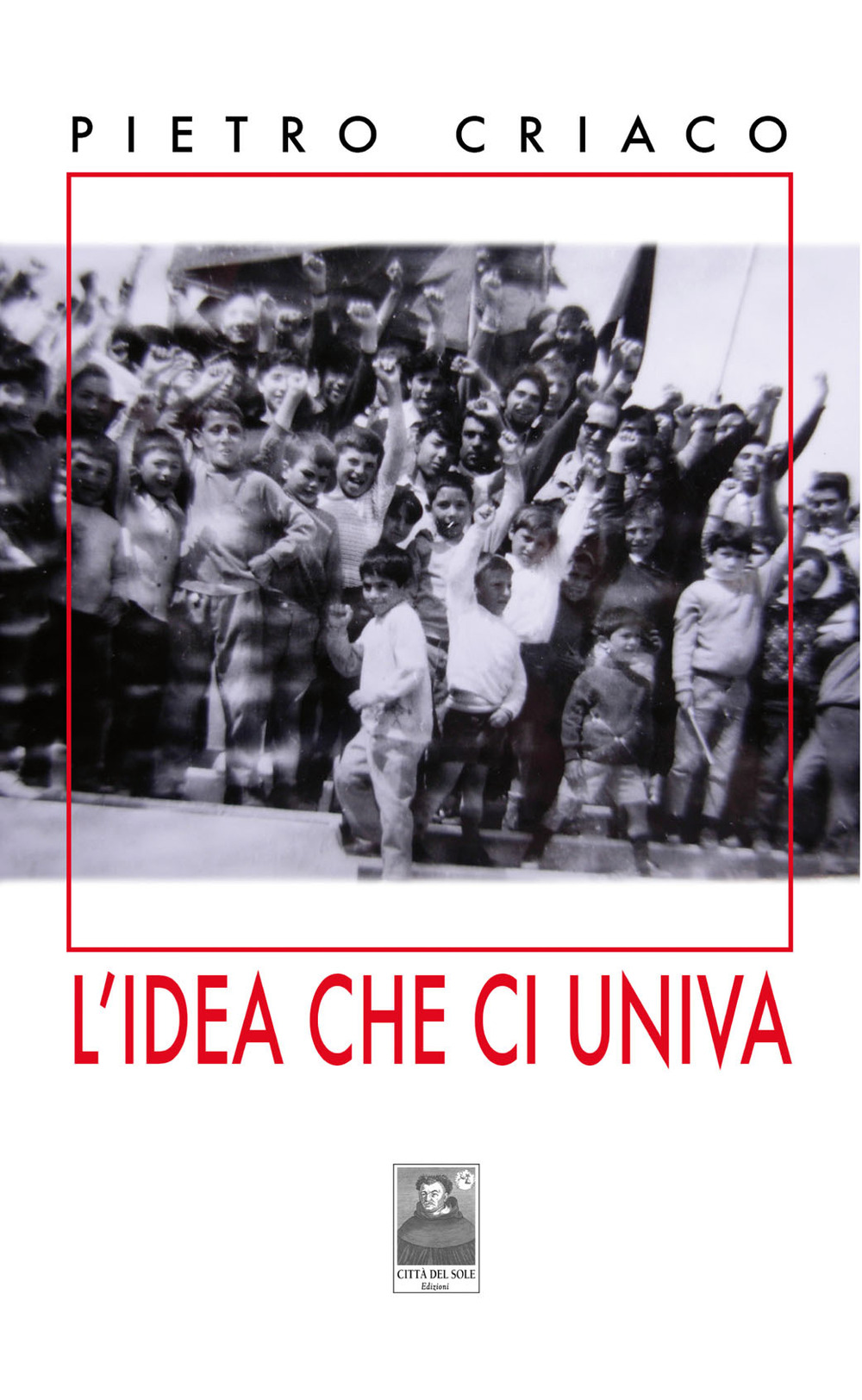 Libri Pietro Criaco - L' Idea Che Ci Univa NUOVO SIGILLATO, EDIZIONE DEL 10/08/2021 SUBITO DISPONIBILE