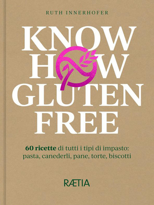 Libri Innerhofer Ruth - Know How Gluten Free. 66 Ricette Per Tutti I Tipi Di Impasto: Pasta, Canederli, Pane, Torte, Biscotti NUOVO SIGILLATO, EDIZIONE DEL 15/10/2021 SUBITO DISPONIBILE