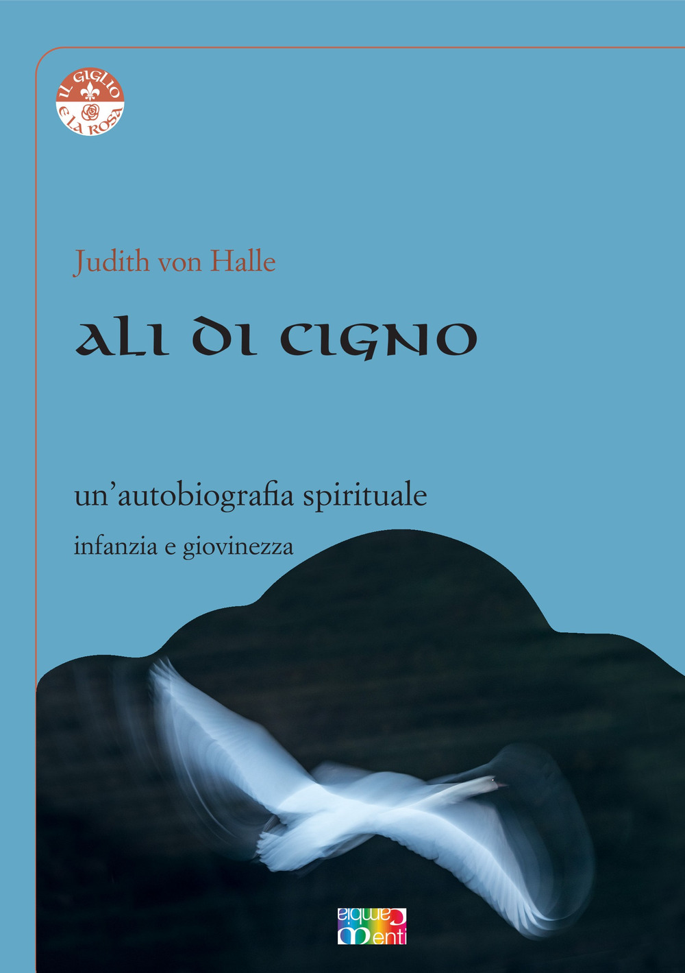 Libri Judith Von Halle - Ali Di Cigno. Un'autobiografia Spirituale NUOVO SIGILLATO, EDIZIONE DEL 25/08/2021 SUBITO DISPONIBILE