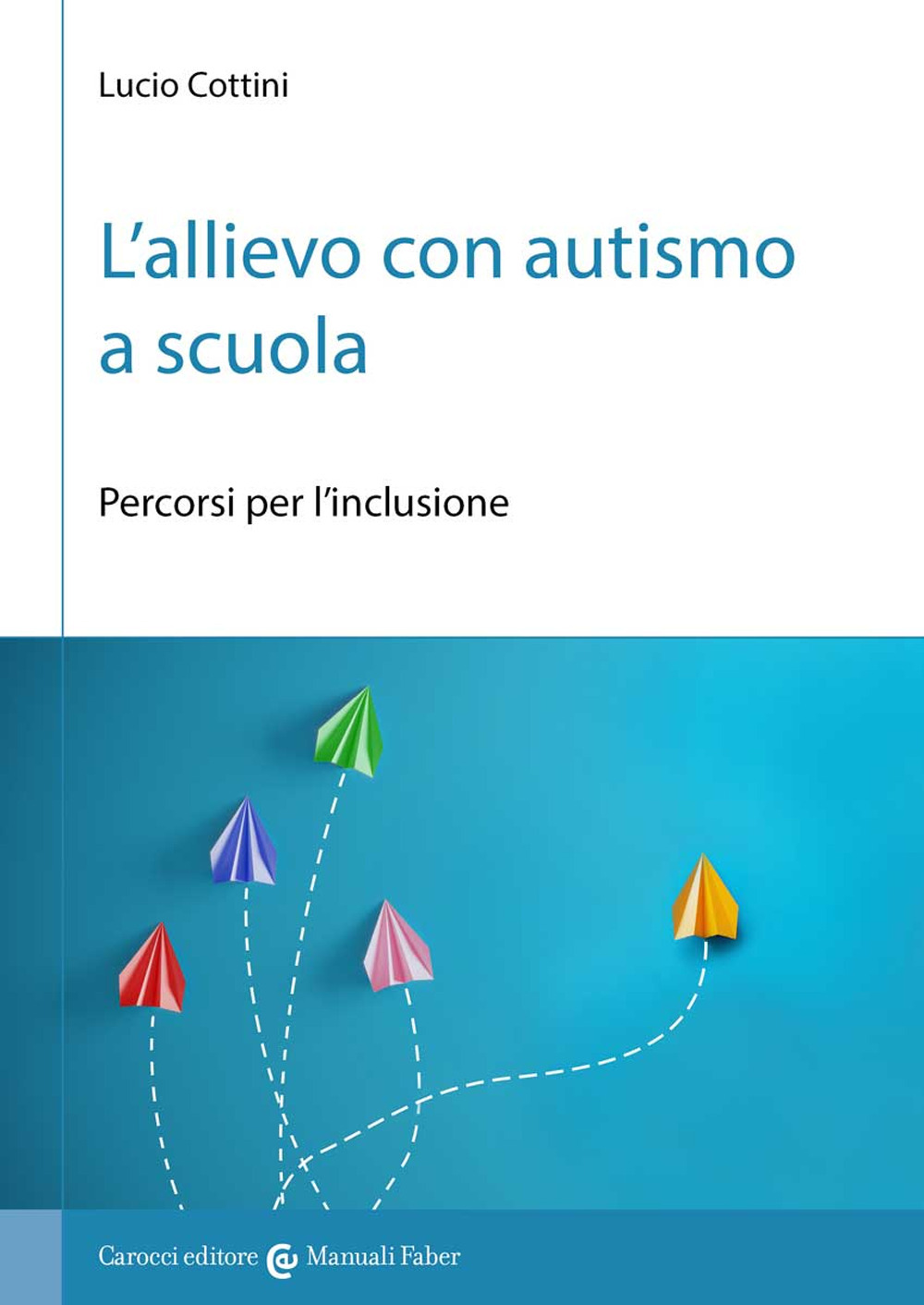 Libri Lucio Cottini - L' Allievo Con Autismo A Scuola. Percorsi Per L'inclusione NUOVO SIGILLATO, EDIZIONE DEL 17/06/2022 SUBITO DISPONIBILE