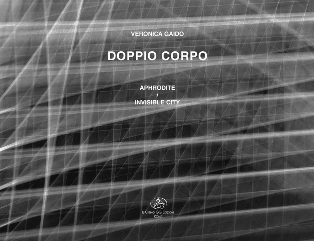 Libri Veronica Gaido. Doppio Corpo. Aphrodite-Invisible City. Ediz. Italiana E Inglese NUOVO SIGILLATO EDIZIONE DEL SUBITO DISPONIBILE