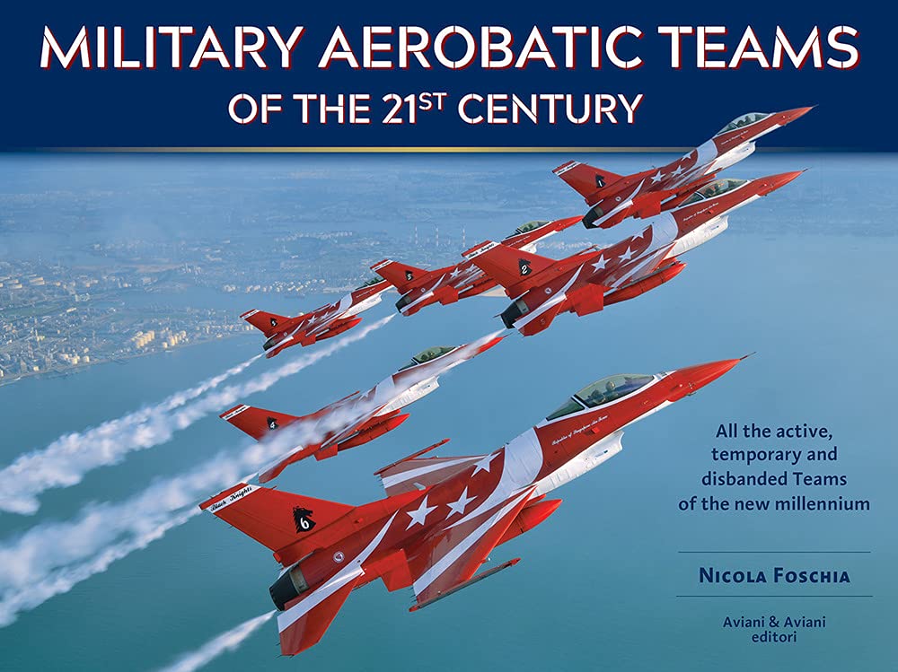 Libri Nicola Foschia - Military Aerobatic Teams Of The 21St Century NUOVO SIGILLATO SUBITO DISPONIBILE