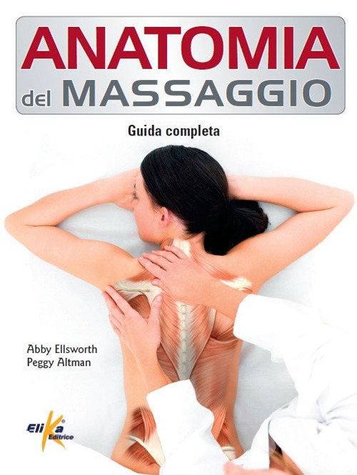 Libri Abby Ellsworth / Peggy Altman - Anatomia Del Massaggio. Guida Completa NUOVO SIGILLATO, EDIZIONE DEL 17/02/2022 SUBITO DISPONIBILE