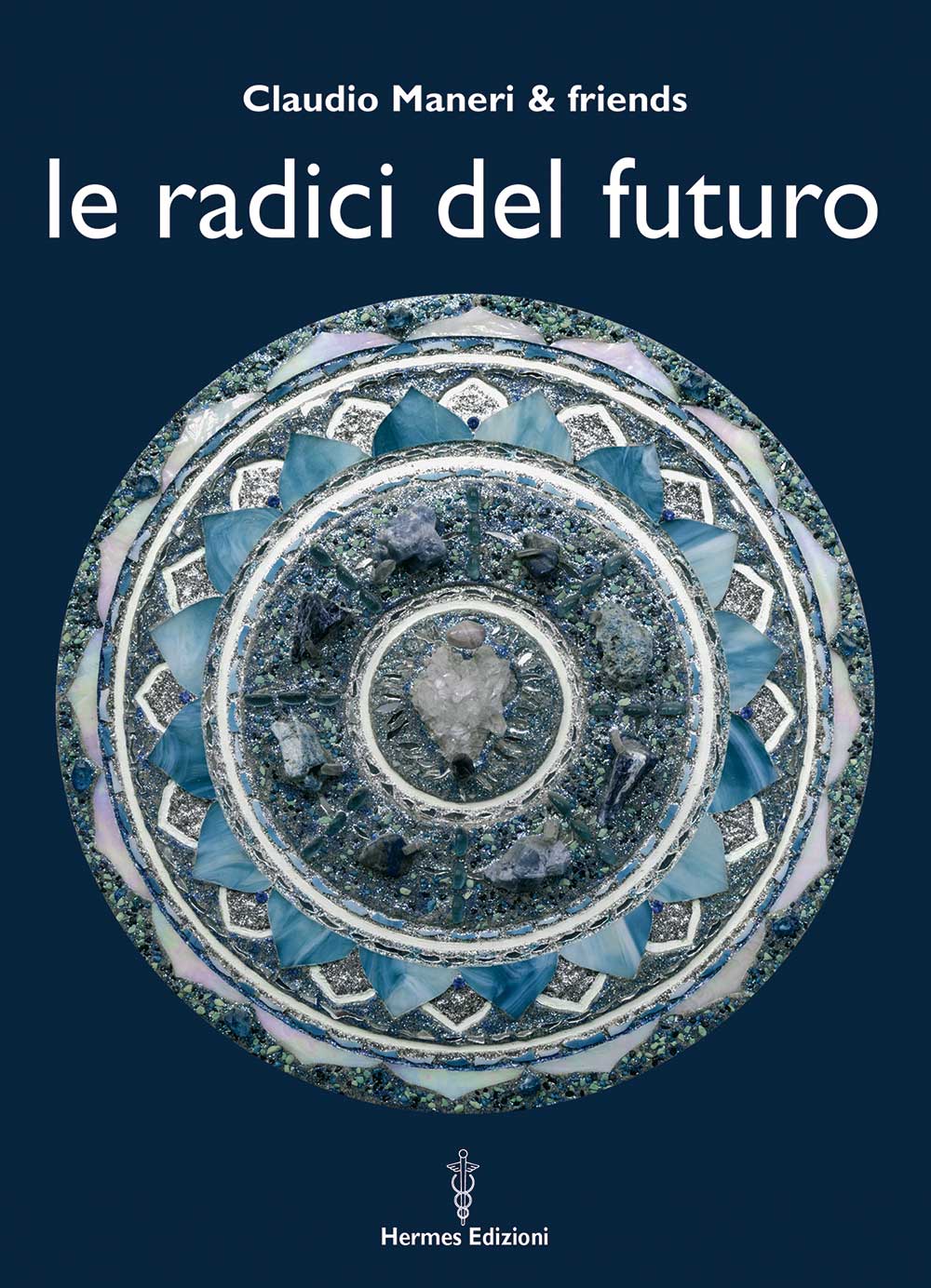 Libri Claudio Maneri - Le Radici Del Futuro NUOVO SIGILLATO, EDIZIONE DEL 07/01/2022 SUBITO DISPONIBILE