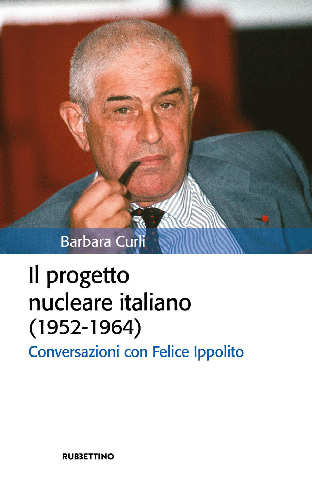 Libri Barbara Curli - Il Progetto Nucleare Italiano (1952-1964). Conversazioni Con Felice Ippolito NUOVO SIGILLATO, EDIZIONE DEL 21/04/2022 SUBITO DISPONIBILE