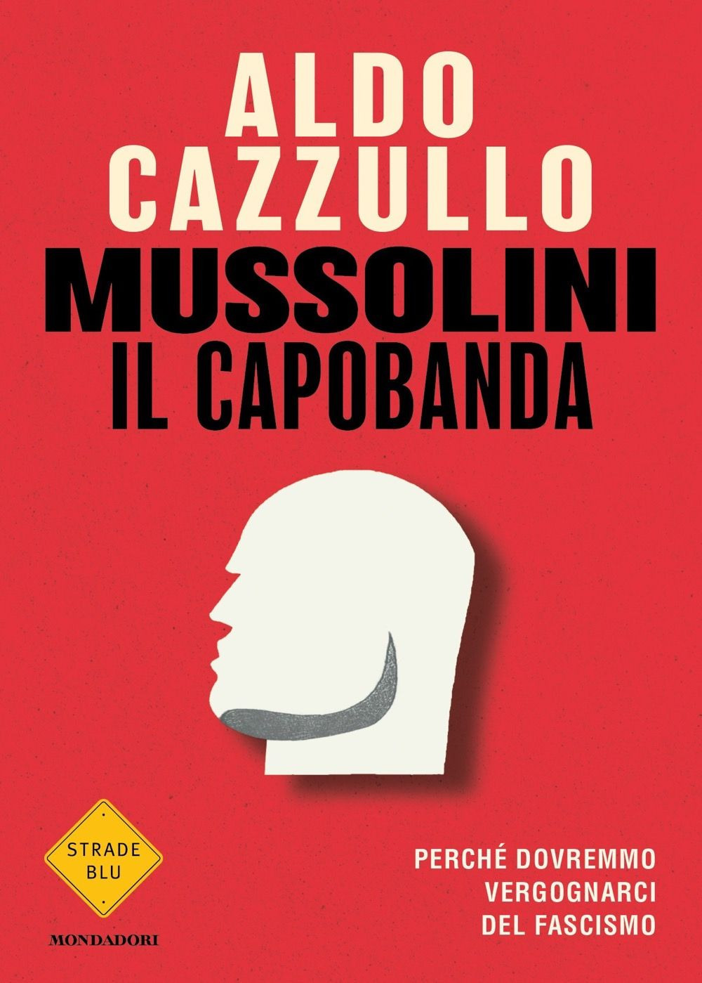 Libri Aldo Cazzullo - Mussolini Il Capobanda. Perche Dovremmo Vergognarci Del Fascismo NUOVO SIGILLATO, EDIZIONE DEL 13/09/2022 SUBITO DISPONIBILE