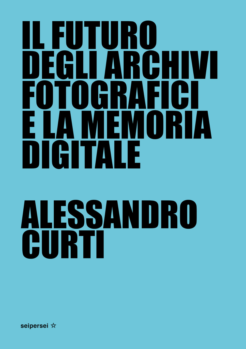 Libri Alessandro Curti - Il Futuro Degli Archivi Fotografici E La Memoria Digitale NUOVO SIGILLATO, EDIZIONE DEL 29/10/2021 SUBITO DISPONIBILE