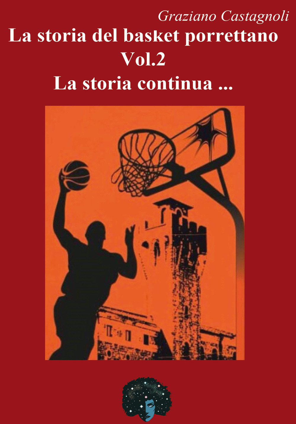 Libri Graziano Castagnoli - La Storia Del Basket Porrettano Vol 02 NUOVO SIGILLATO, EDIZIONE DEL 05/11/2021 SUBITO DISPONIBILE