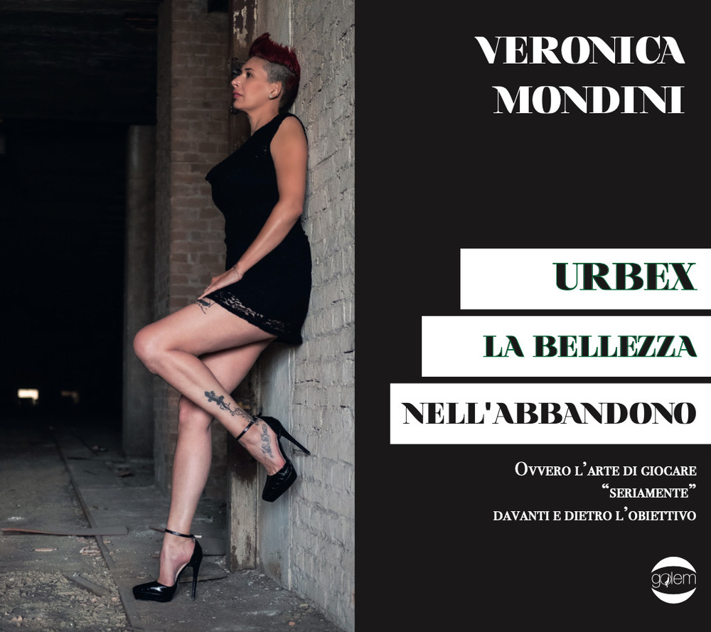 Libri Mondini Veronica - Urbex. La Bellezza Nell'abbandono NUOVO SIGILLATO, EDIZIONE DEL 12/05/2022 SUBITO DISPONIBILE