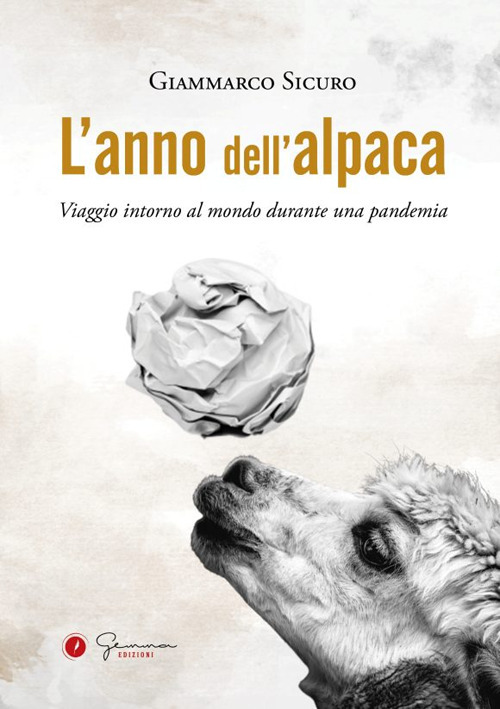 Libri Sicuro Giammarco - L' Anno Dell'alpaca. Viaggio Intorno Al Mondo Durante Una Pandemia NUOVO SIGILLATO, EDIZIONE DEL 01/12/2021 SUBITO DISPONIBILE