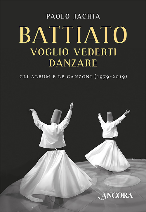 Libri Paolo Jachia - Battiato. Voglio Vederti Danzare. Gli Album E Le Canzoni (1979-2019) NUOVO SIGILLATO, EDIZIONE DEL 17/05/2022 SUBITO DISPONIBILE